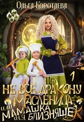 Обложка книги Не все дракону масленица, или Мамашка для близняшек (СИ)